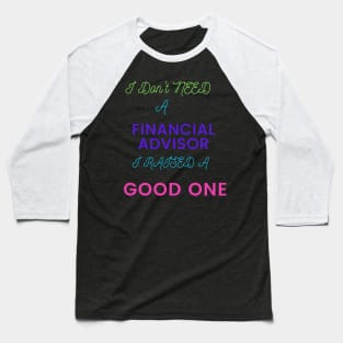 I Don't Need a Financial Advisor, I Raised a Good One Baseball T-Shirt